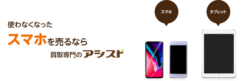 使わなくなった不用なスマホ・タブレットを売るなら買取専門のアシスト