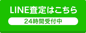 LINE査定はこちら 24時間受付中