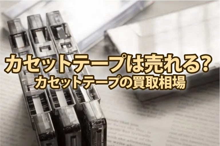 カセットテープは売れる？カセットテープの買取相場をご紹介！