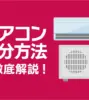 エアコンは粗大ごみでは捨てられない！リサイクル方法や費用を徹底解説