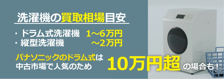【洗濯機の買取相場目安】ドラム式洗濯機:1~6万円、縦型洗濯機:~2万円